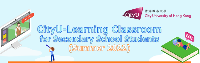 CityU-Learning Classroom for Secondary School Students (Summer 2022) CityU-Learning Classroom for Secondary School Students (Summer 2022)