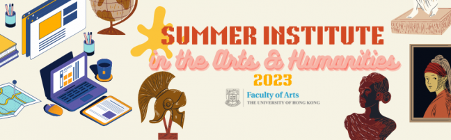 Summer Institute in the Arts and Humanities 2023 of HKU Summer Institute in the Arts and Humanities 2023 of HKU